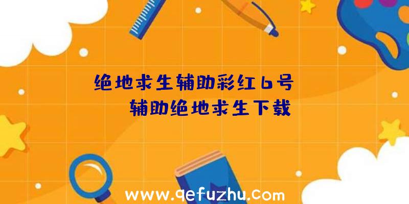 「绝地求生辅助彩红6号」|tox辅助绝地求生下载